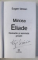 MIRCEA ELIADE - NODURILE SI SEMNELE PROZEI de EUGEN SIMION , 2006 , SEMNATA*