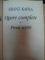 OPERE COMPLETE VOL. I de FRANZ KAFKA , Bucuresti 1996