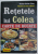 RETETELE LUI COLEA , CARTE DE BUCATE de NICOLAE OLEXIUC COLEA-MAESTRU IN ARTA CULINARA , 2005 * PREZINTA HALOURI DE APA