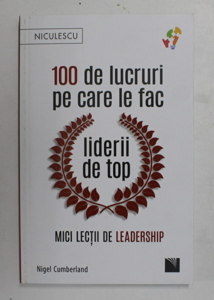 100 DE LUCRURI PE CARE LE FAC LIDERII DE TOP , MICI LECTII DE LEADERSHIP de NIGEL CUMBERLAND , 2021