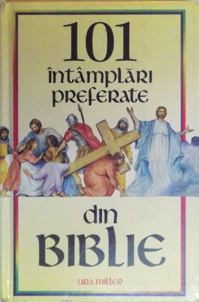 101 INTAMPLARI PREFERATE DIN BIBLIE de URA MILLER , ILUSTRATII DE DEBORAH HOERNER