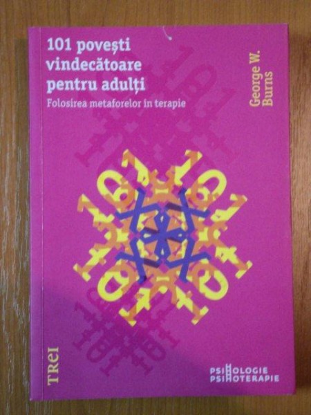 101 POVESTI VINDECATOARE PENTRU ADULTI , FOLOSIREA METAFORELOR IN TERAPIE de GEORGE W. BURNS *PREZINTA SUBLINIERI SI ADNOTARI
