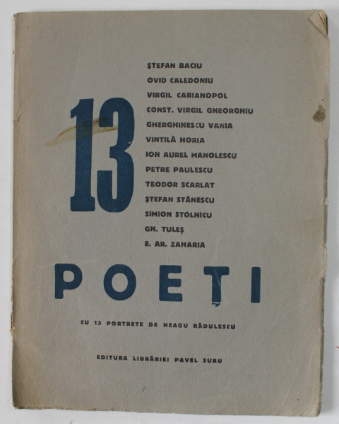 13 POETI , 13 POESII DE DRAGOSTE , 13 PORTRETE de NEAGU RADULESCU , 1937 , CONTINE POEZII DE : STEFAN BACIU ..VIRGIL CARIANOPOL ..VINTILA HORIA , GHERGHINESCU VANIA ...ETC.