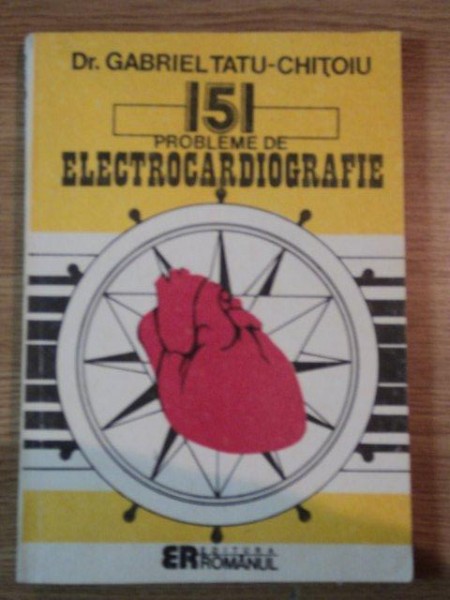 151 PROBLEME DE ELECTROCARDOIOGRAFIE de GABRIEL TATU CHITOIU , 1992