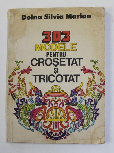 303 MODELE PENTRU CROSETAT SI TRICOTAT de DOINA SILVIA MARIAN , 1984
