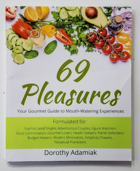 69 PLEASURES - YOUR GOURMET GUIDE TO MOUTH - WATERING EXPERIENCES by DOROTHY ADAMIAK , 2018