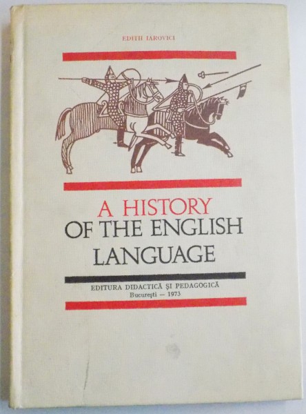 A HISTORY OF THE ENGLISH LANGUAGE=EDITH IAROVICI  BUCUESTI 1973