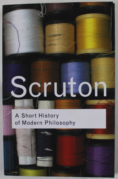 A SHORT HISTORY OF MODERN PHILOSOPHY by ROGER SCRUTON , 2001