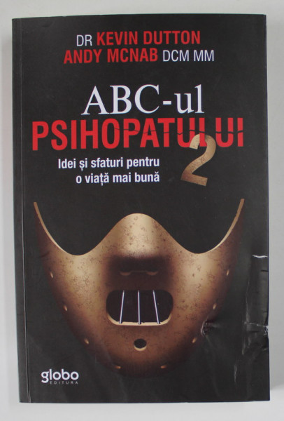 ABC-ul PSIHOPATULUI, IDEI SI SFATURI PENTRU O VIATA MAI BUNA, VOLUMUL II de KEVIN DUTTON si ANDY MCNAB, 2018 *COPERTA FATA LIPITA CU SCOCI