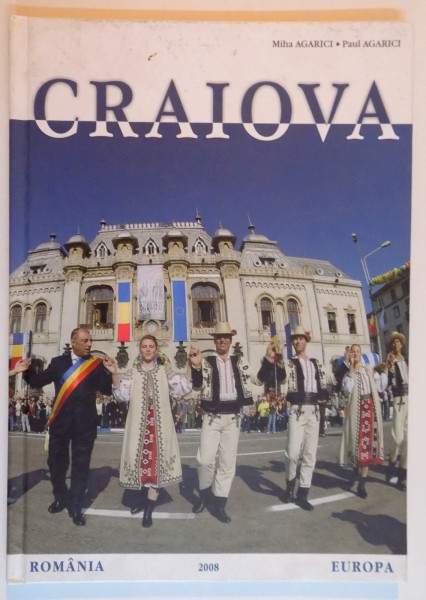 ALBUM FOTOGRAFIC CRAIOVA de MIHAELA AGARICI , PAUL AGARICI , EDITIA A 2 A , 2008