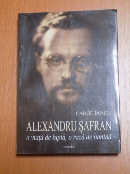 ALEXANDRU SAFRAN O VIATA DE LUPTA , O RAZA DE LUMINA de CAROL IANCU , 2008