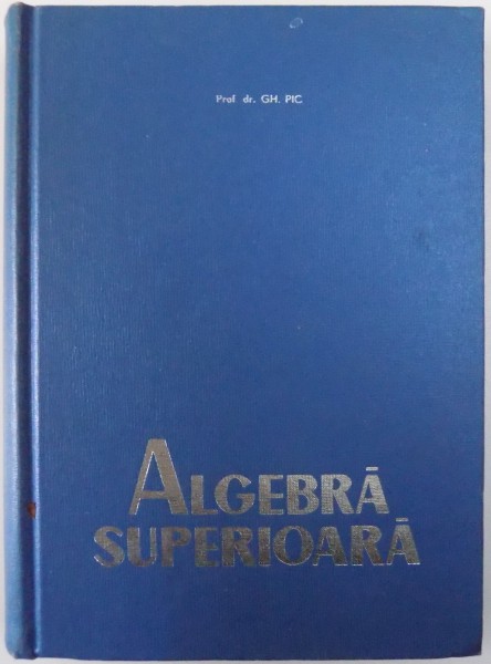 ALGEBRA SUPERIOARA de GH. PIC , 1966