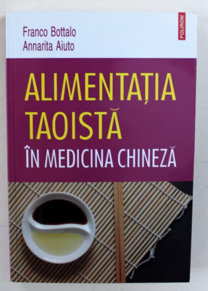 ALIMENTATIA TAOISTA IN MEDICINA CHINEZA de FRANCO BOTTALO si ANNARITA AIUTO , 2016 * PREZINTA SUBLINIERI CU CREIONUL