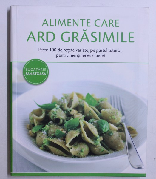 ALIMENTE CARE ARD  GRASIMILE -  PESTE 100 DE RETETE VARIATE , PE GUSTUL TUTUROR , PENTRU MENTIREA SILUETEI  de BETTINA SNOWDON