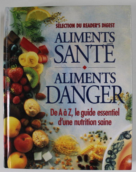 ALIMENTS SANTE - ALIMENTS DANGER , DE A A Z , LE LEGENDE ESSENTIEL D 'UNE NUTRITION SAINE , 1997