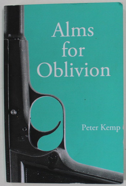 ALMS FOR OBLIVION by PETER KEMP , 1961 , REEDITARE ANII  '2000