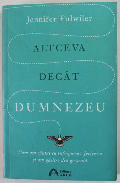 ALTCEVA DECAT DUMNEZEU de JENNIFER FULWIER , CUM AM CAUTAT ....FERICIREA  SI AM GASIT- O DIN GRESEALA , 2021