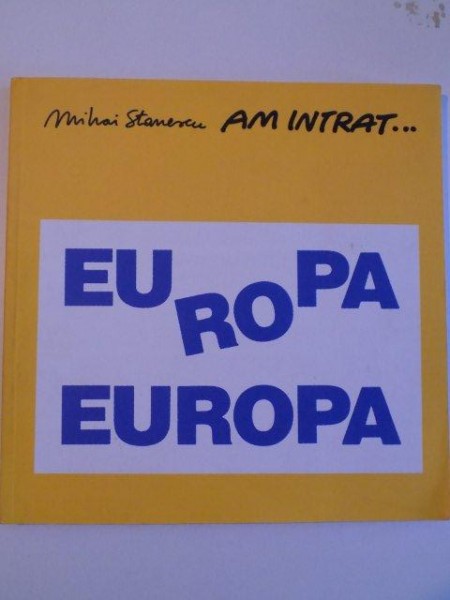 AM INTRAT , EU RO PA , EUROPA de MIHAI STANESCU , 2007, DEDICATIE