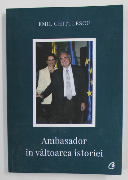 AMBASADOR IN VALTOAREA ISTORIEI de EMIL GHITULESCU , 2020 , DEDICATIE *