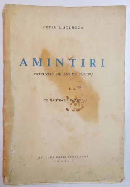 AMINTIRI , PATRUZECI DE ANI DE TEATRU de PETRE I. STURDZA , CU ILUSTRATII IN TEXT , 1940