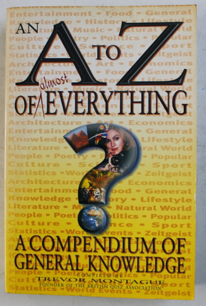 AN A TO Z OF ALMOST EVERYTHING - A COMPENDIUM OF GENERAL KNOWLEDGE by TREVOR MONTAGUE , 2002