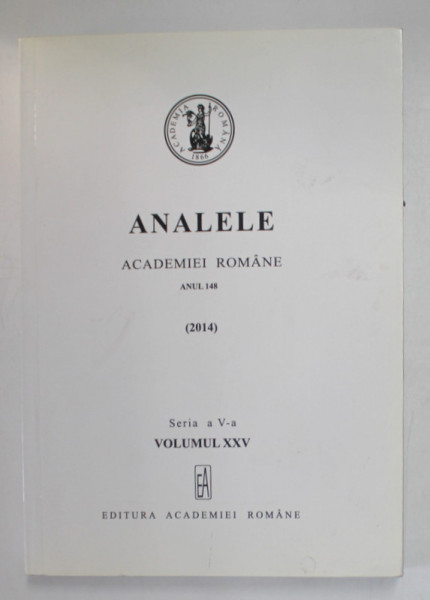 ANALELE ACADEMIEI ROMANE , ANUL 148 ( 2014 )  , SERIA A V-A , VOLUMUL XXV , APARUTA 2017