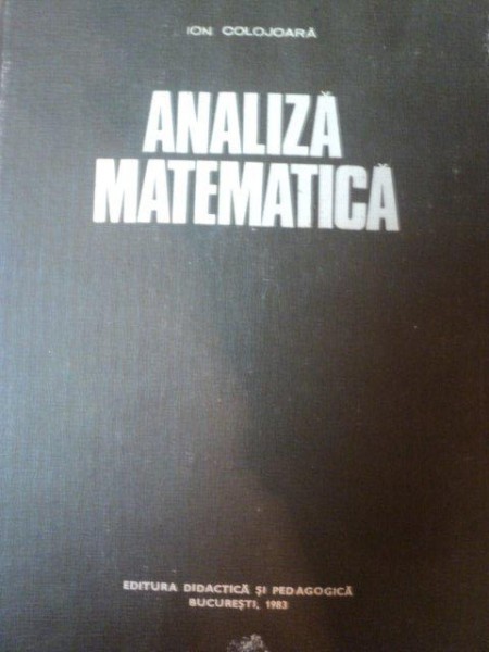 ANALIZA MATEMATICA de ION COLOJOARA , Bucuresti