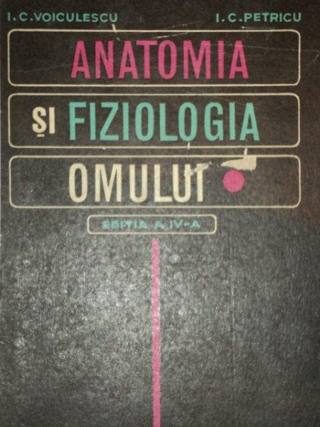 ANATOMIA SI FIZIOLOGIA OMULUI , EDITIA A IV-A-I.C.VOICULESCU , I.C.PETRESCU , 1971