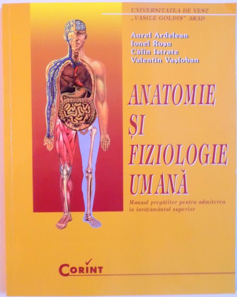 ANATOMIE SI FIZIOLOGIE UMANA , MANUAL PREGATITOR PENTRU ADMITEREA ININVATAMANTUL SUPERIOR de AUREL ARDELEAN , IONEL ROSU  , CALIN ISTRATE , VALENTIN VASLOBAN