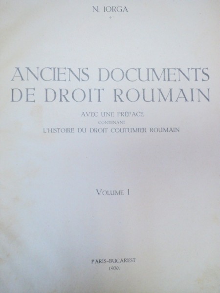 ANCIENS DOCUMENTS DE DROIT ROUMAIN-N. IORGA  VOL 1 1930