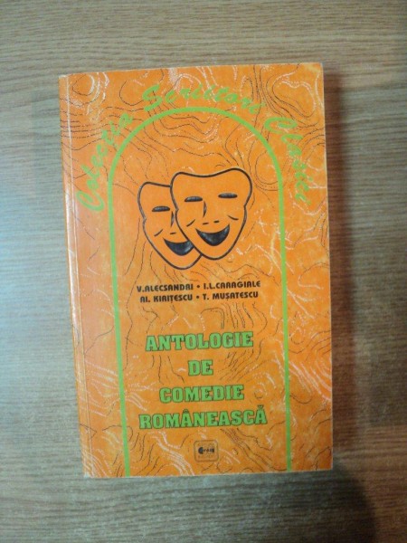 ANTOLOGIE DE COMEDIE ROMANEASCA  , CONTINE CHIRITA IN PROVINCIE de VASILE ALECSANDRI ,  O SCRISOARE PIERDUTA de I. L. CARAGIALE , GAITELE de AL. KIRITESCU , TITANIC VALS de TUSOR MUSATESCU