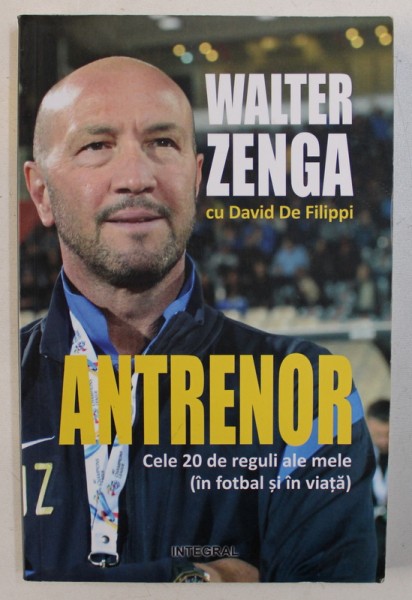 ANTRENOR - CELE 20 DE REGULI ALE MELE ( IN FOTBAL SI IN VIATA ) de WALTER ZENGA cu DAVID DE FILIPPI , 2015