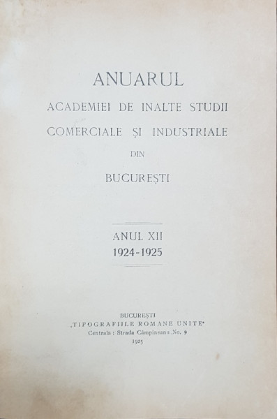 ANUARUL ACADEMIEI DE INALTE STUDII COMERCIALE SI INDUSTRIALE  DIN BUCURESTI   ANUL XII 1924-1925   -BUC. 1925
