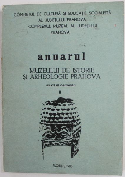 ANUARUL MUZEULUI DE ISTORIE SI ARHEOLOGIE PRAHOVA , STUDII SI CERCETARI , 1985
