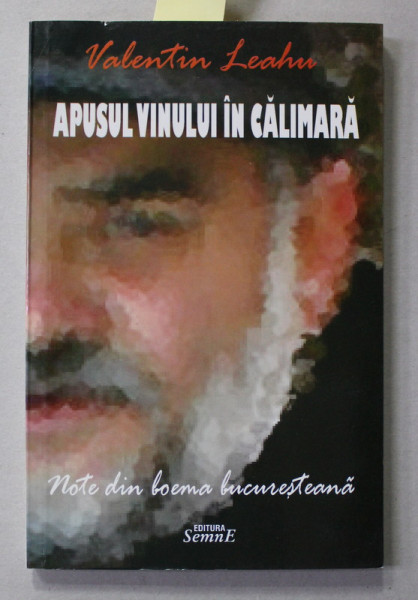 APUSUL VINULUI IN CALIMARA de VALENTIN LEAHU , NOTE DIN BOEMA BUCURESTEANA , 2011, , MICI DEFECTE