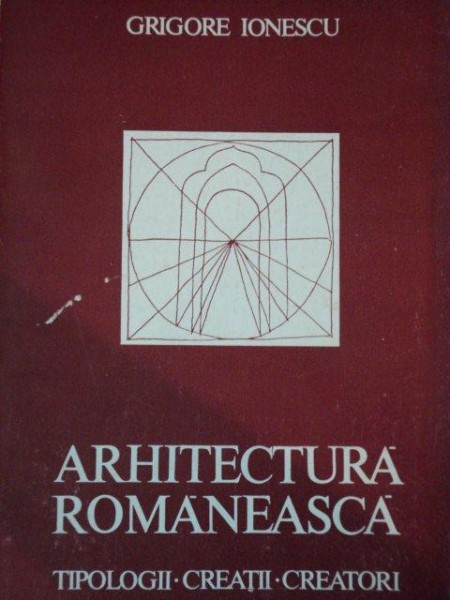 ARHITECTURA ROMANEASCA, TIPOLOGII CREATII CREATORI  de GRIGORE IONESCU  ,1986 , PREZINTA HALOURI DE APA
