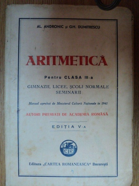 ARITMETICA, PENTRU CLASA A III A, GIMNAZII, LICEE, SCOLI NORMALE SEMINARII, EDITIA A V de AL. ANDRONIC SI GH. DUMITRESCU