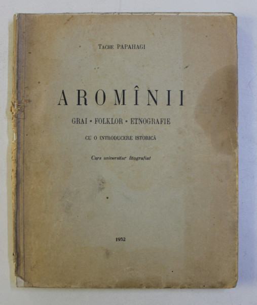 AROMANII, GRAI, FOLKLOR, ETNOGRAFIE de TACHE PAPAHAGI 1932 * CURS UNIVERSITAR  LITOGRAFIAT