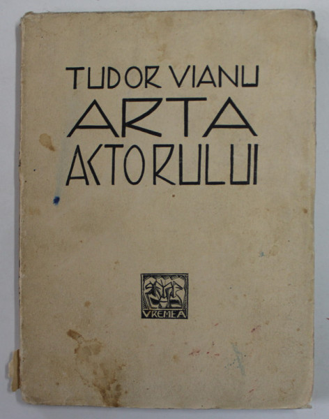 ARTA ACTORULUI de TUDOR VIANU , ANII '30 , PREZINTA PETE SI URME DE UZURA , COTOR CU DEFECTE