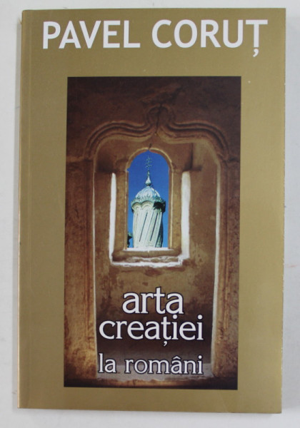 ARTA CREATIEI LA ROMANI de PAVEL CORUT , 2001
