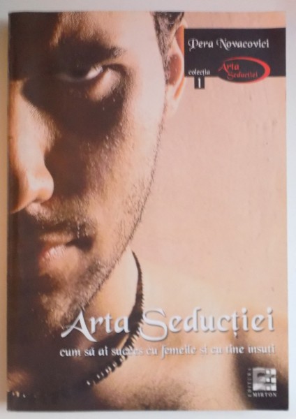 ARTA SEDUCTIEI , CUM SA AI SUCCES CU FEMEILE SI CU TINE INSUTI de PERA NOVACOVICI , 2008
