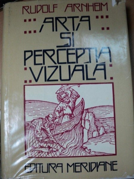 ARTA SI PERCEPTIA VIZUALA-O PSIHOLOGIE A VAZULUI CREATOR- RUDOLF ARNHEIM, 1979