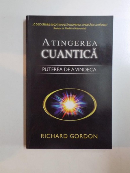 ATINGEREA CUANTICA , PUTEREA DE A VINDECA de RICHARD GORDON , 2009 * PREZINTA SUBLINIERI CU CREIONUL