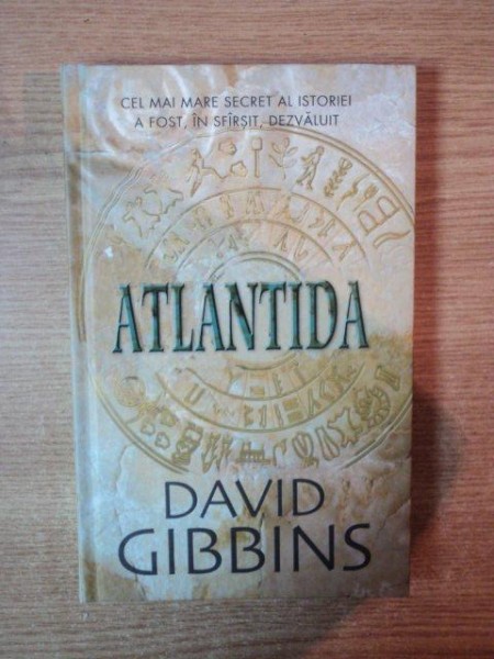 ATLANTIDA , CEL MAI MARE SECRET ATLANTIDA , CEL MAI MARE SECRET AL ISTORIE A FOST , IN SFARSIT , DEZVALUIT de DAVID GIBBINS ,EDITIE CARTONATAISTORIE A FOST , IN SFARSIT , DEZVALUIT de DAVID GIBBINS