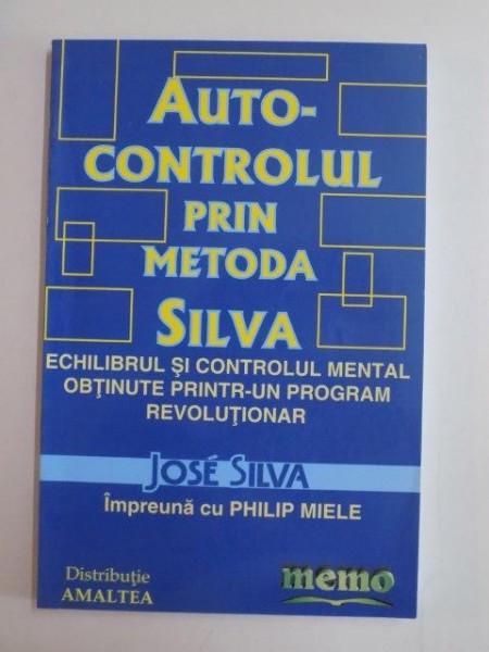 AUTO-CONTROLUL PRIN METODA SILVA , ECHILIBRUL SI CONTROLUL MENTAL OBTINUTE PRINTR - UN PROGRAM REVOLUTIONAR de JOSE SILVA , PHILIP MIELE , 2006 *CONTINE SUBLINIERI IN TEXT CU PIXUL ALBASTRU