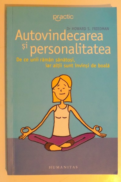 AUTOVINDECAREA SI PERSONALITATEA , DE CE UNII RAMAN SANATOSI , IAR ALTII SUNT INVINSI DE BOALA  de HOWARD S. FRIEDMAN , 2006