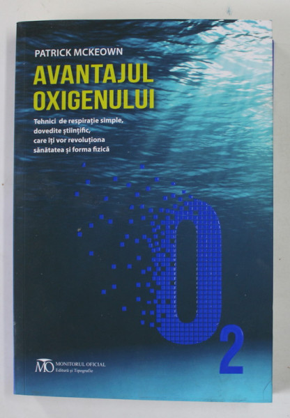 AVANTAJUL OXIGENULUI , TEHNICI DE RESPIRATIE SIMPLE , DOVEDITE STIINTIFIC , CARE ITI VOR REVOLUTIONA SANATATEA SU FORMA FIZICA de PATRICK MCKEOWN , 2023
