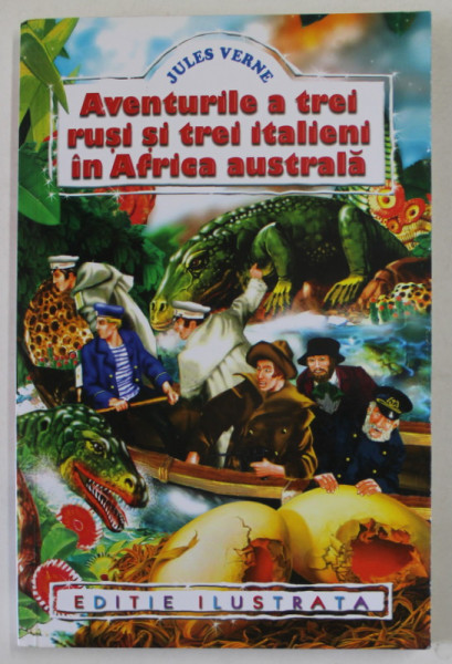 AVENTURILE A TREI RUSI SI TREI ITALIENI IN AFRICA AUSTRALA de JULES VERNE , EDITIE ILUSTRATA , ANII '90