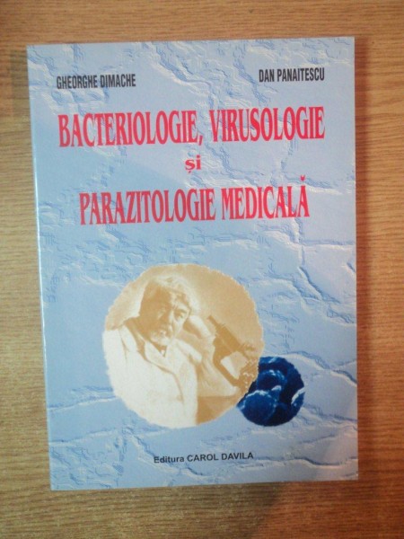 BACTERIOLOGIE , VIRUSOLOGIE SI PARAZITOLOGIE MEDICALA de GHEORGHE DIMACHE  , DAN PANAITESCU  , Bucuresti 2004 *CONTINE SUBLINIERI IN TEXT CU PIXUL