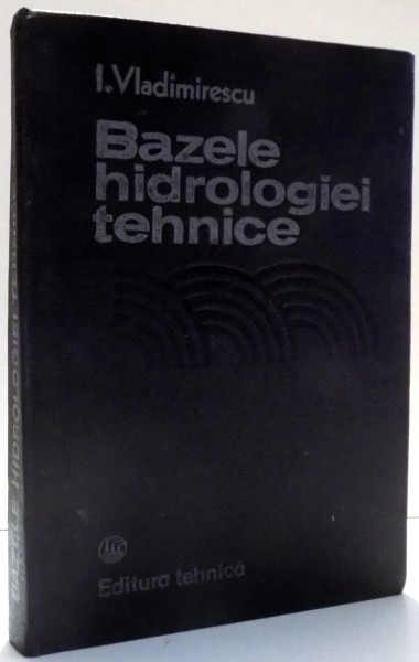BAZELE HIDROLOGIEI TEHNICE de I. VLADIMIRESCU , 1984